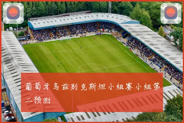 葡萄牙乌兹别克斯坦小组赛小组第二预测