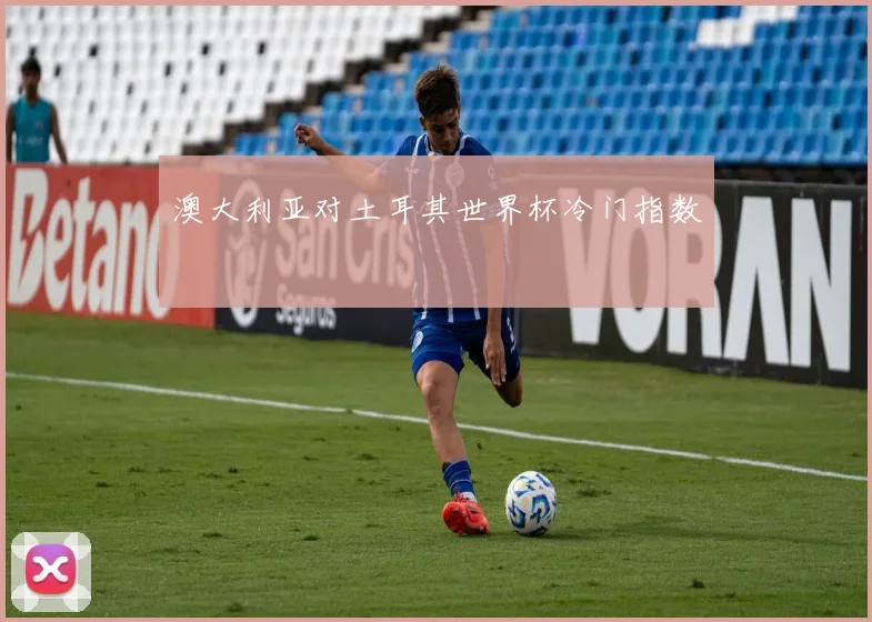 澳大利亚对土耳其世界杯冷门指数