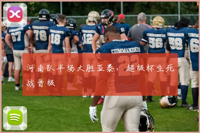 河南队半场大胜亚泰，超级杯生死战晋级