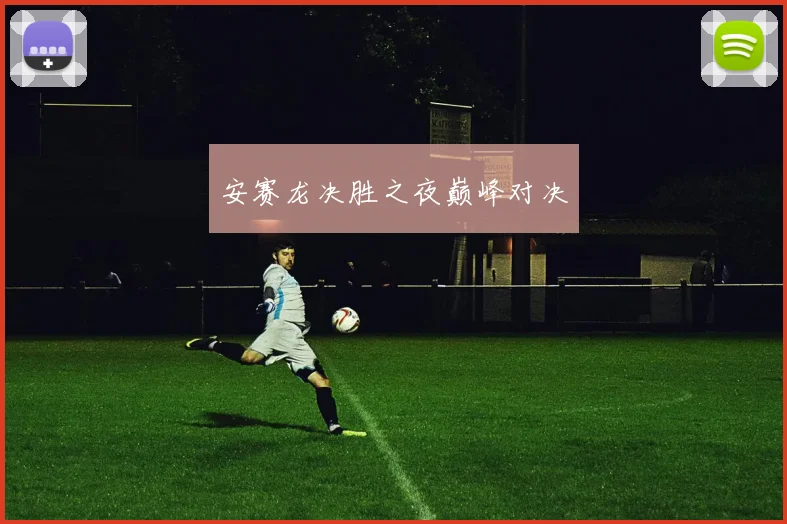 安赛龙决胜之夜巅峰对决