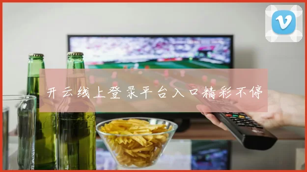 开云线上登录平台入口精彩不停