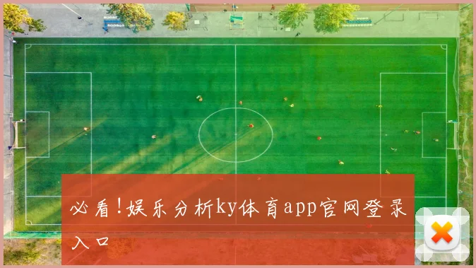 必看!娱乐分析ky体育app官网登录入口