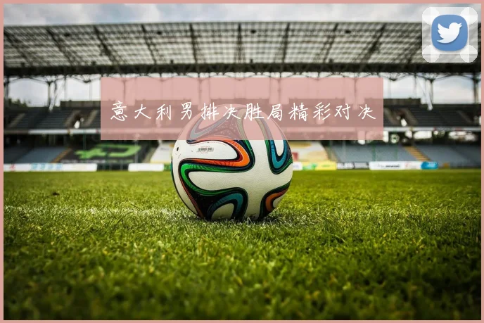 意大利男排决胜局精彩对决