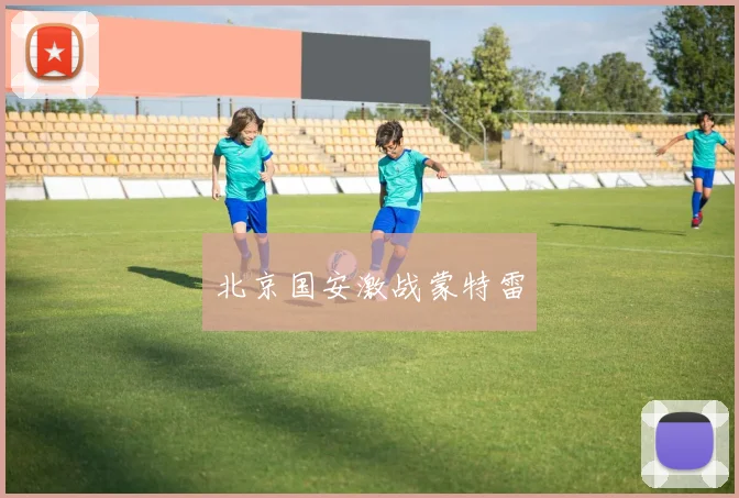 北京国安激战蒙特雷