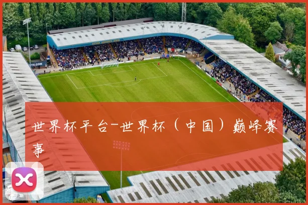 世界杯平台-世界杯（中国）巅峰赛事