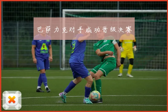 巴萨力克对手成功晋级决赛