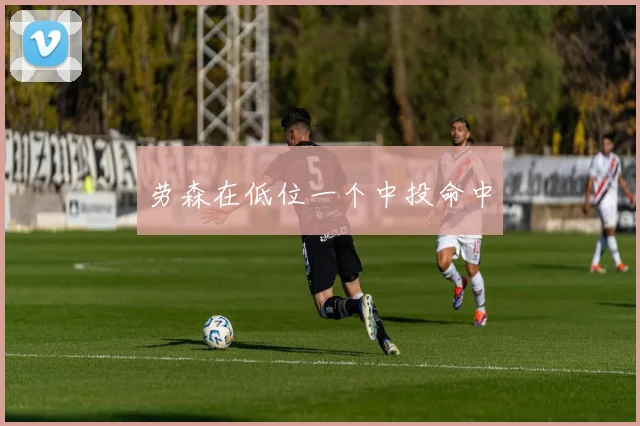 劳森在低位一个中投命中