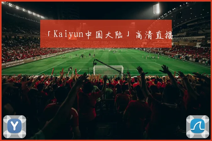「Kaiyun中国大陆」高清直播