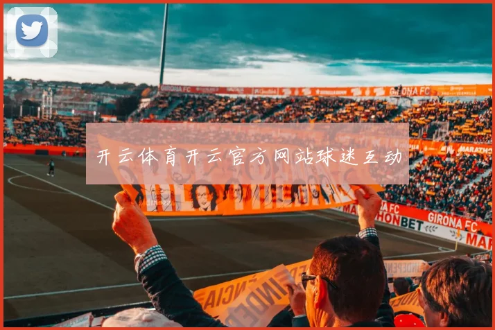 开云体育开云官方网站球迷互动
