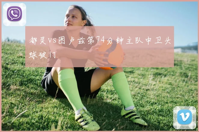 都灵vs图卢兹第74分钟主队中卫头球破门