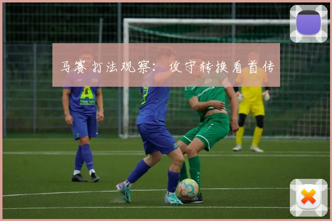 马赛打法观察：攻守转换看首传