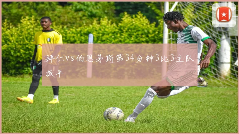 拜仁vs伯恩茅斯第34分钟3比3主队扳平