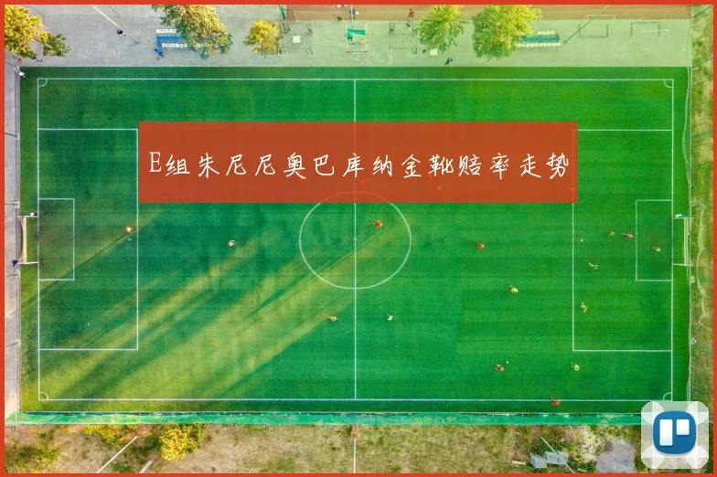 E组朱尼尼奥巴库纳金靴赔率走势